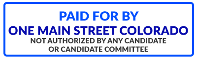 PAID FOR BY ONE MAIN STREET COLORADO. NOT AUTHORIZED BY ANY CANDIDATE OR CANDIDATE COMMITTEE.